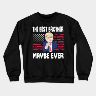 The Best Brother Maybe Ever Donald Trump Said Vintage Retro Happy Father Day 4th July American USA Crewneck Sweatshirt